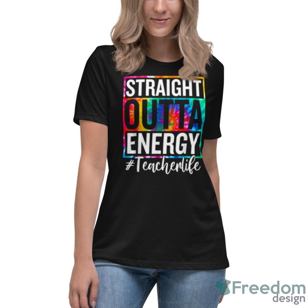 Teacher Life Straight Outta Energy Shirt