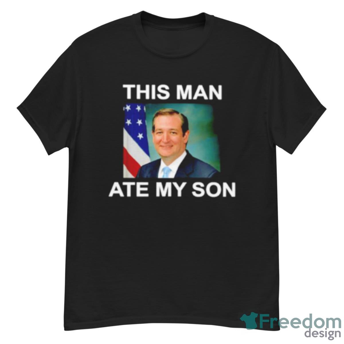 Ted Cruz This Man Ate My Son Shirt - G500 Men’s Classic T-Shirt