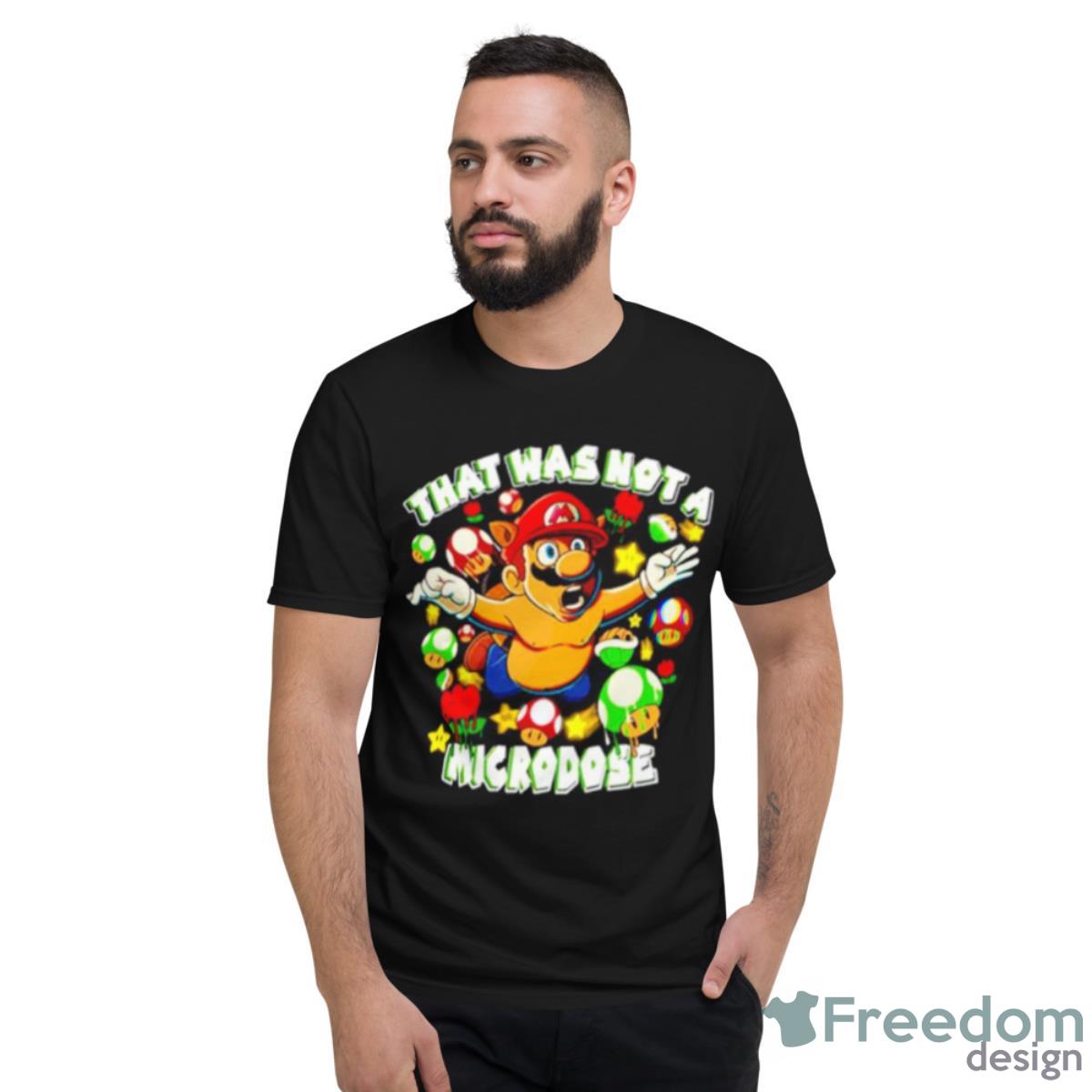 That Was Not A Microdose Mario Shirt - Short Sleeve T-Shirt