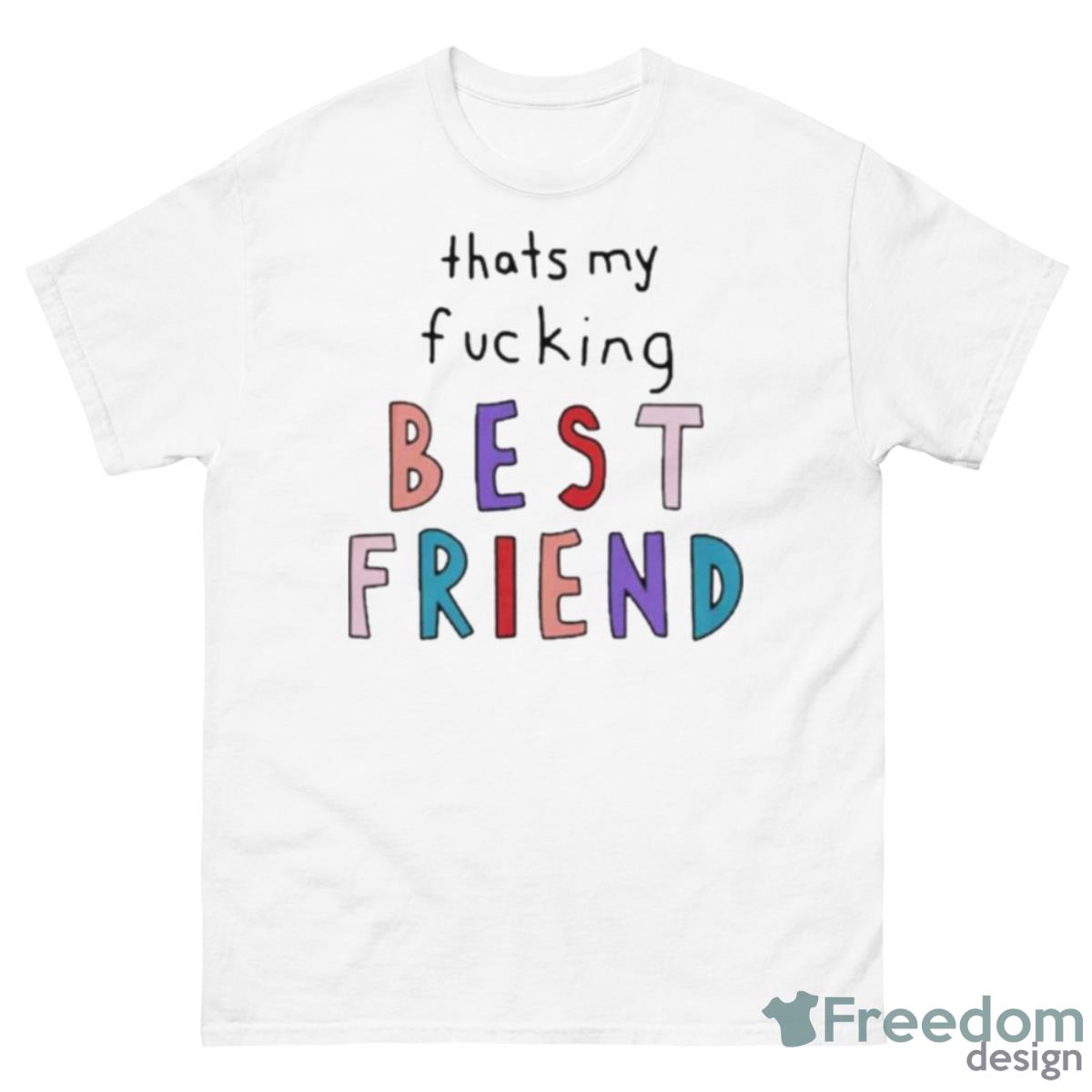 That’s My Fucking Best Friend Shirt - 500 Men’s Classic Tee Gildan