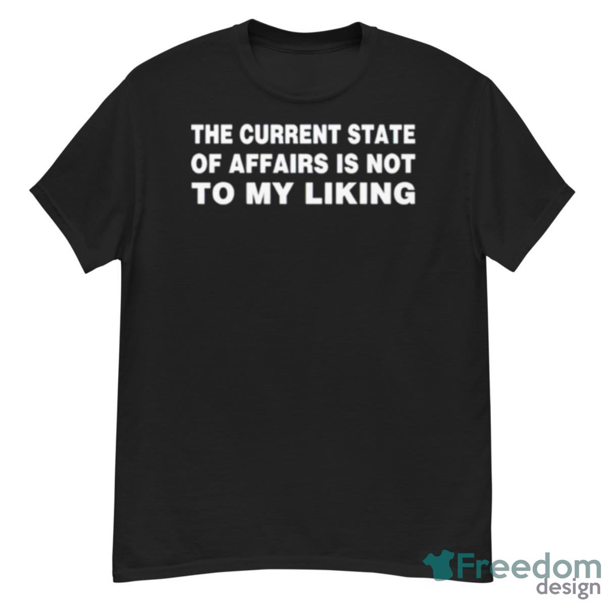 The Current State Of Affairs Is Not To My Liking Shirt - G500 Men’s Classic T-Shirt