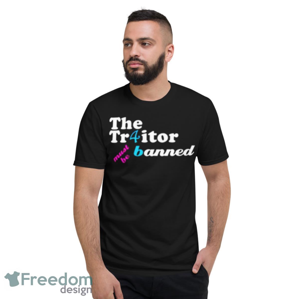 The Traitor Must Be Banned Shirt - Short Sleeve T-Shirt