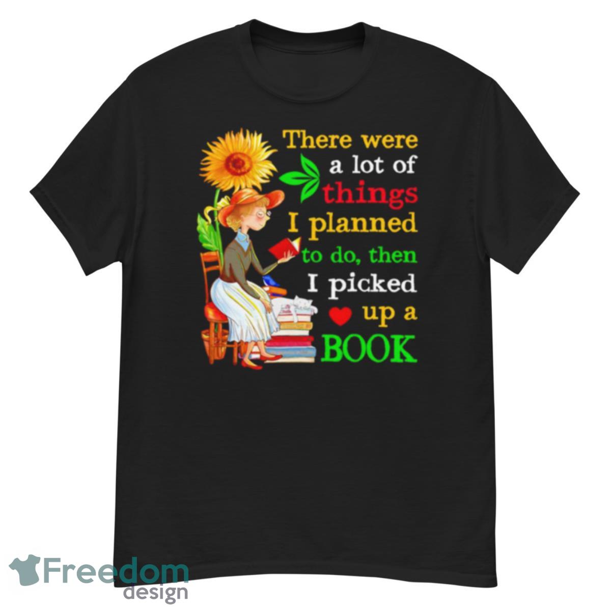 There Were A Lot Of Things I Planned To Do Then I Picked Up A Book Shirt - G500 Men’s Classic T-Shirt