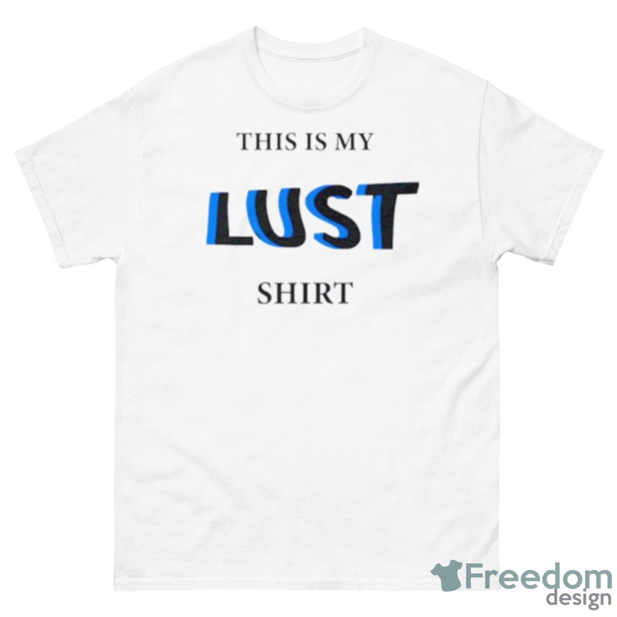 This Is My Lust Shirt - 500 Men’s Classic Tee Gildan