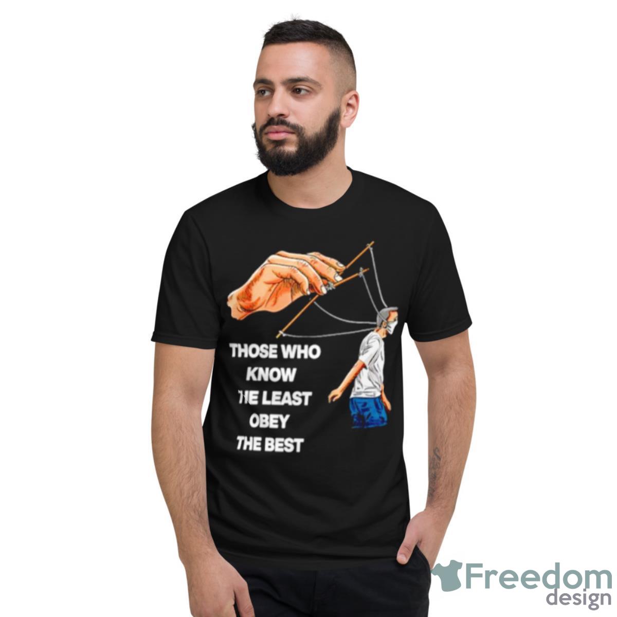 Those Who Know The Least Obey The Best Shirt - Short Sleeve T-Shirt