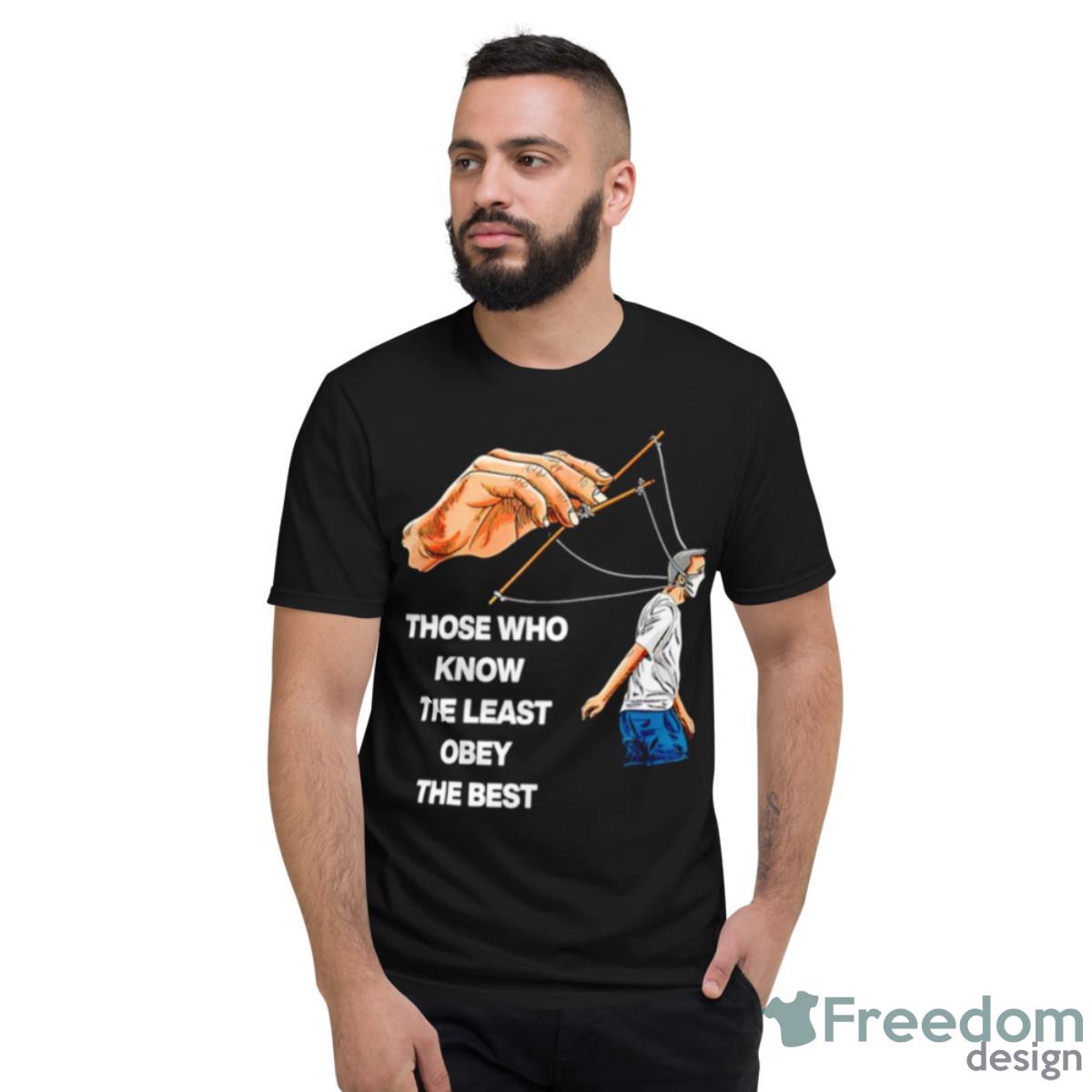 Those Who Know The Least Obey The Best T Shirt - Short Sleeve T-Shirt