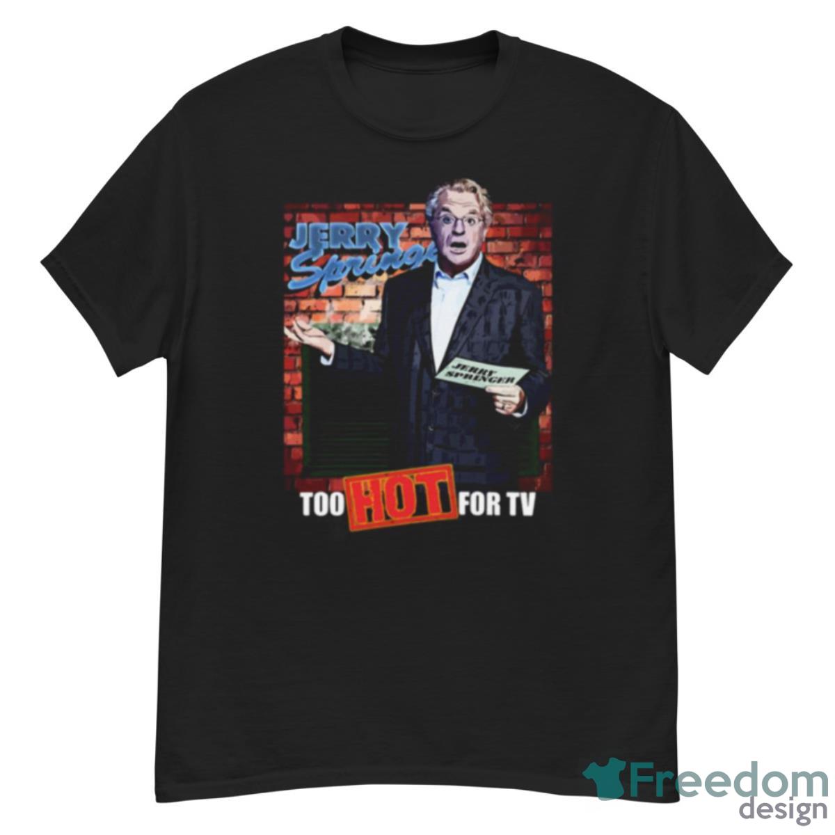 Too Hot For Tv Jerry Springer Shirt - G500 Men’s Classic T-Shirt