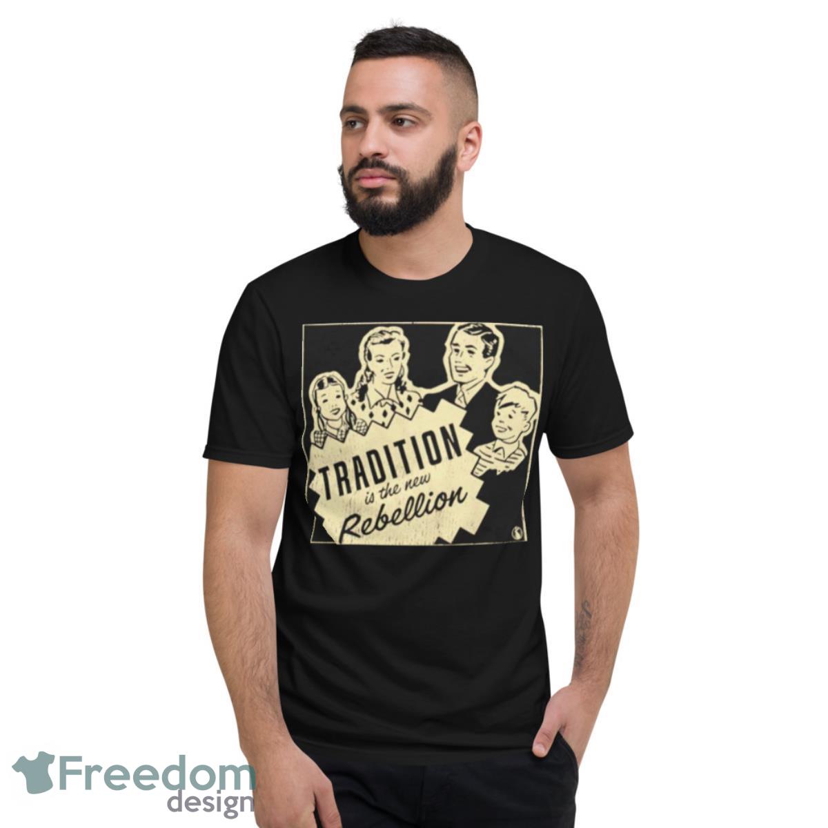 Tradition Is The New Rebellion Shirt - Short Sleeve T-Shirt