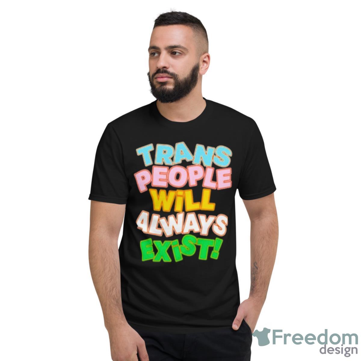 Trans People Will Always Exist Shirt - Short Sleeve T-Shirt