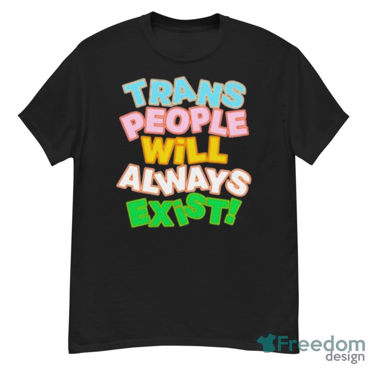 Trans People Will Always Exist Shirt - G500 Men’s Classic T-Shirt