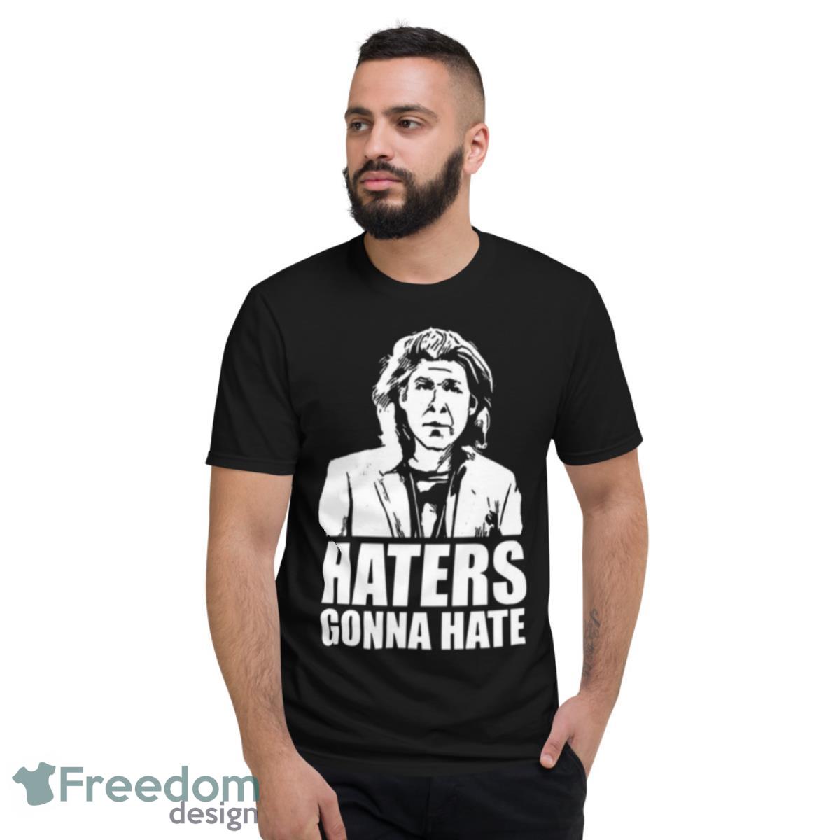 Trent Crimm Haters Gonna Hate Shirt - Short Sleeve T-Shirt