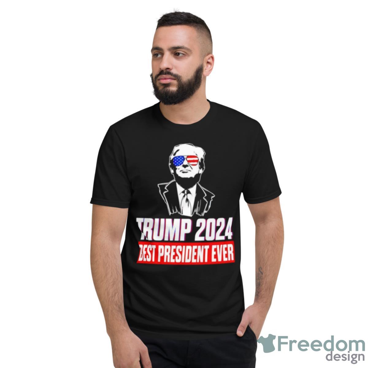 Trump 2024 Best President Ever T Shirt - Short Sleeve T-Shirt