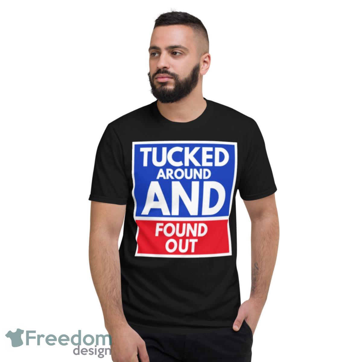 Tucked Around And Found Out Tucker Carlson Shirt - Short Sleeve T-Shirt