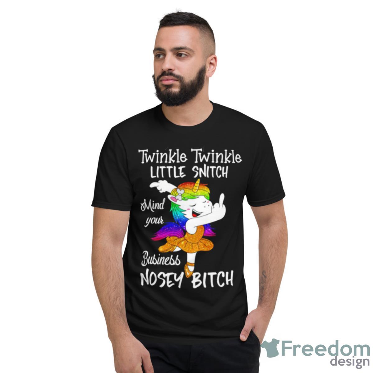 Unicorn Twinkle Twinkle Little Snitch Mind Your Business Nosey Bitch Shirt - Short Sleeve T-Shirt