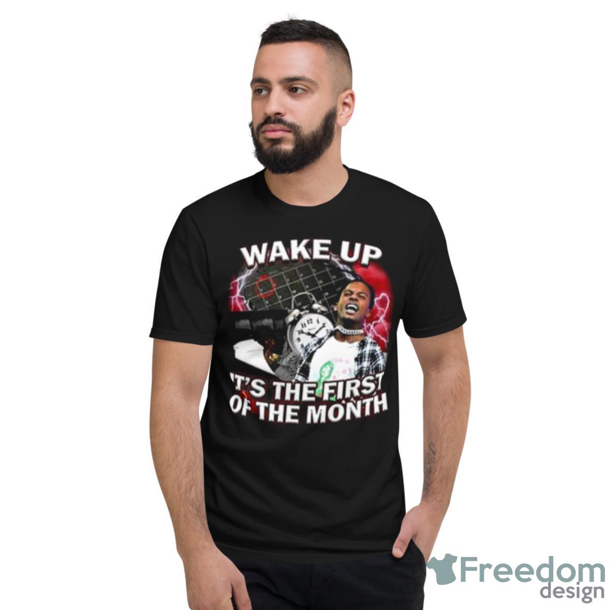 Wake Up It’s The First Of The Month Shirt - Short Sleeve T-Shirt