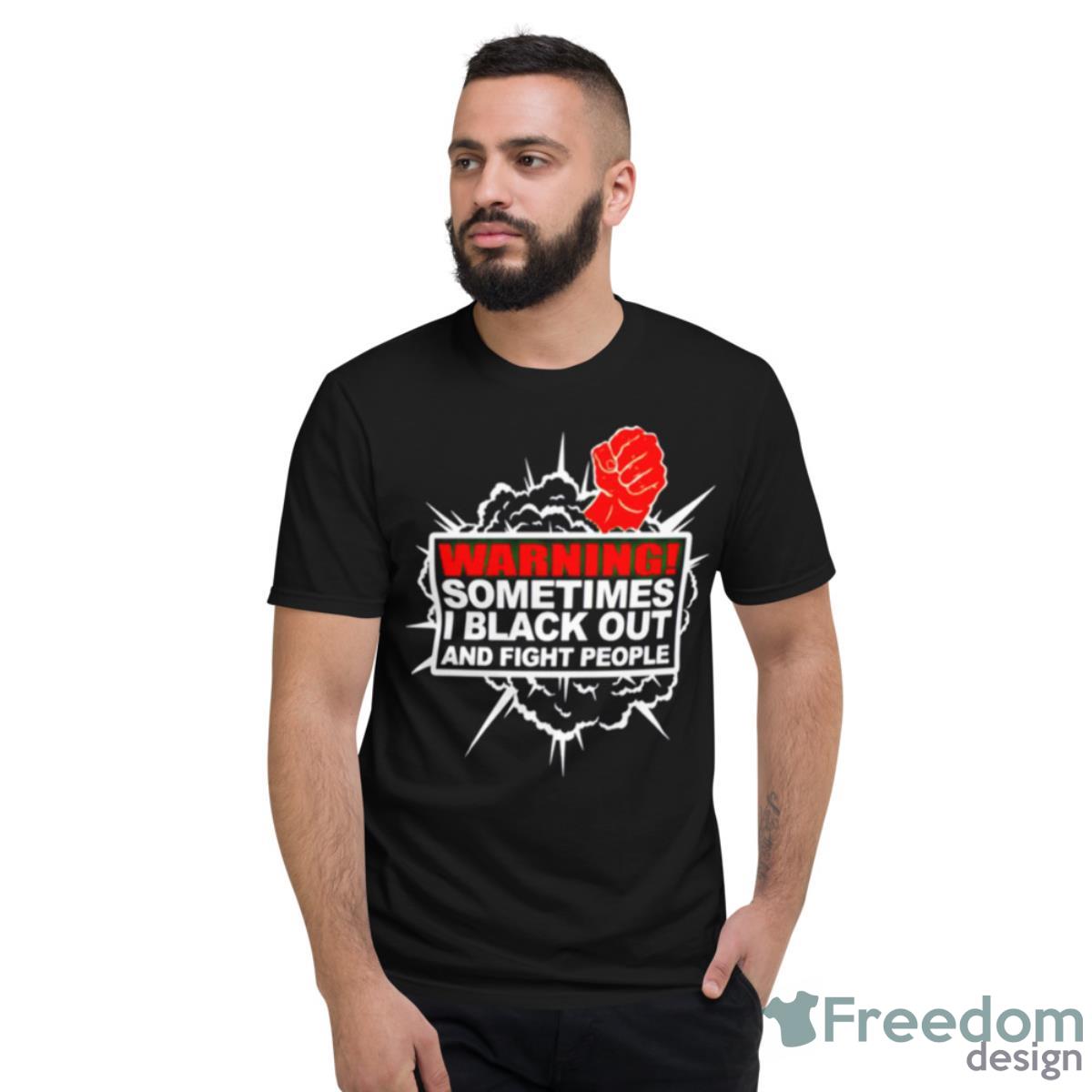 Warning Sometimes I Black Out And Fight People Shirt - Short Sleeve T-Shirt