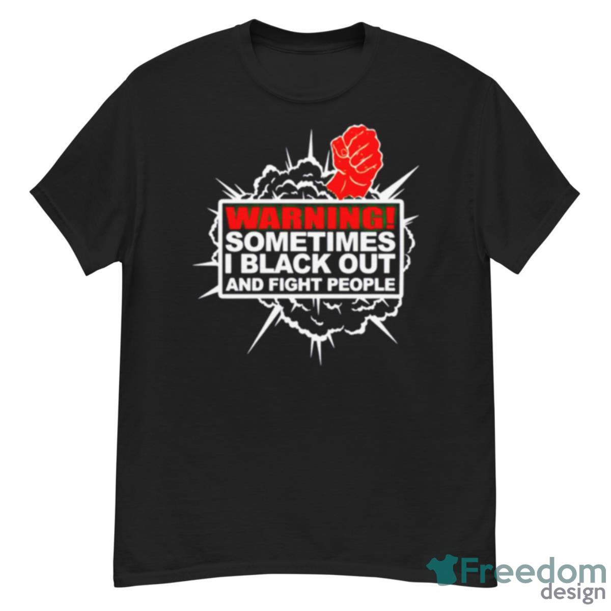 Warning Sometimes I Black Out And Fight People Shirt - G500 Men’s Classic T-Shirt