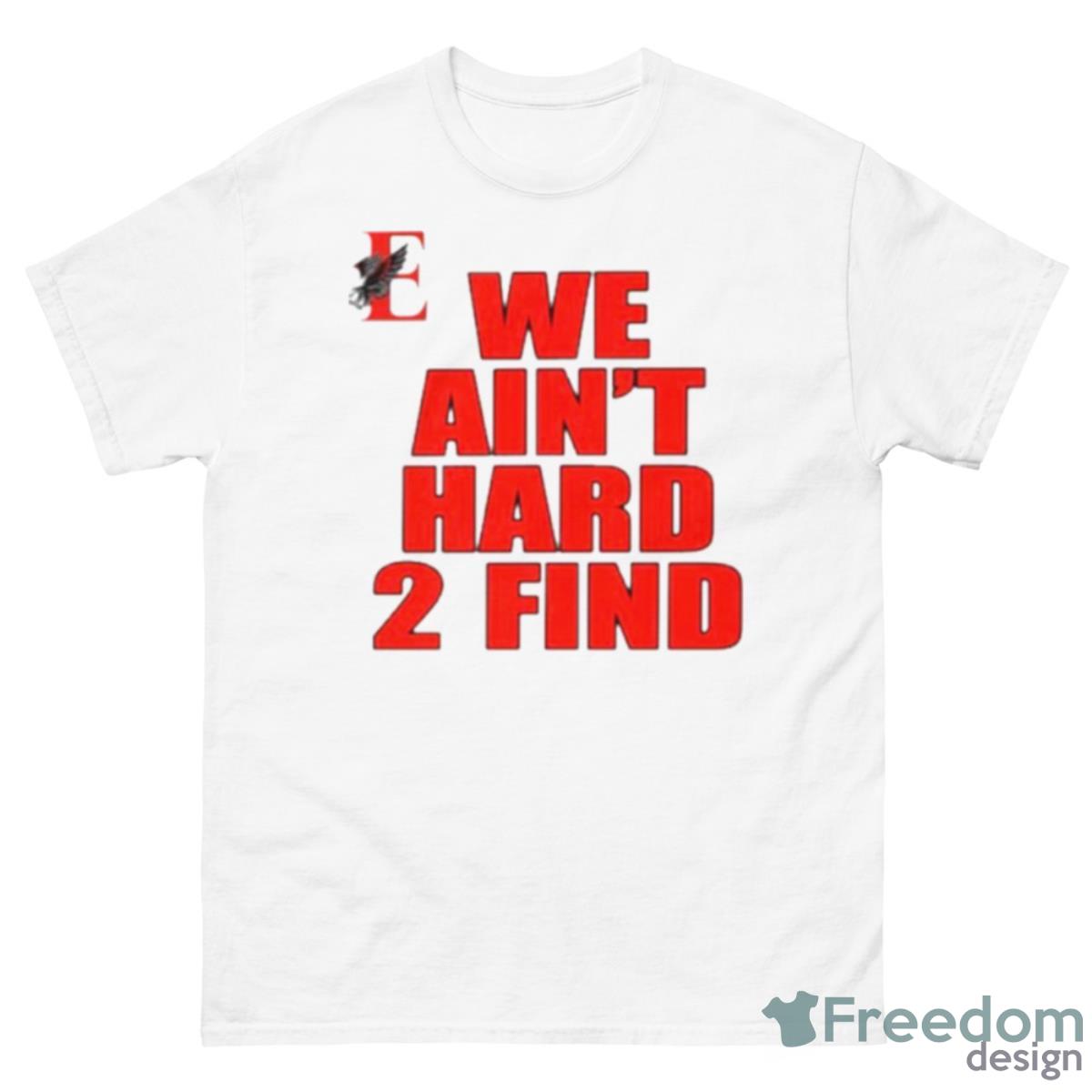 We Ain’t Hard 2 Find Shirt - 500 Men’s Classic Tee Gildan