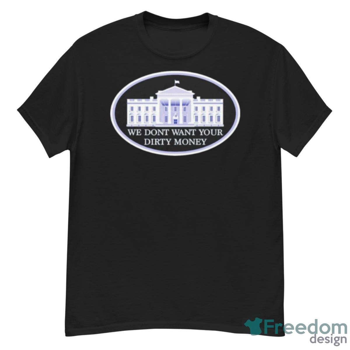 We Dont Want Your Dirty Money White House Shirt - G500 Men’s Classic T-Shirt