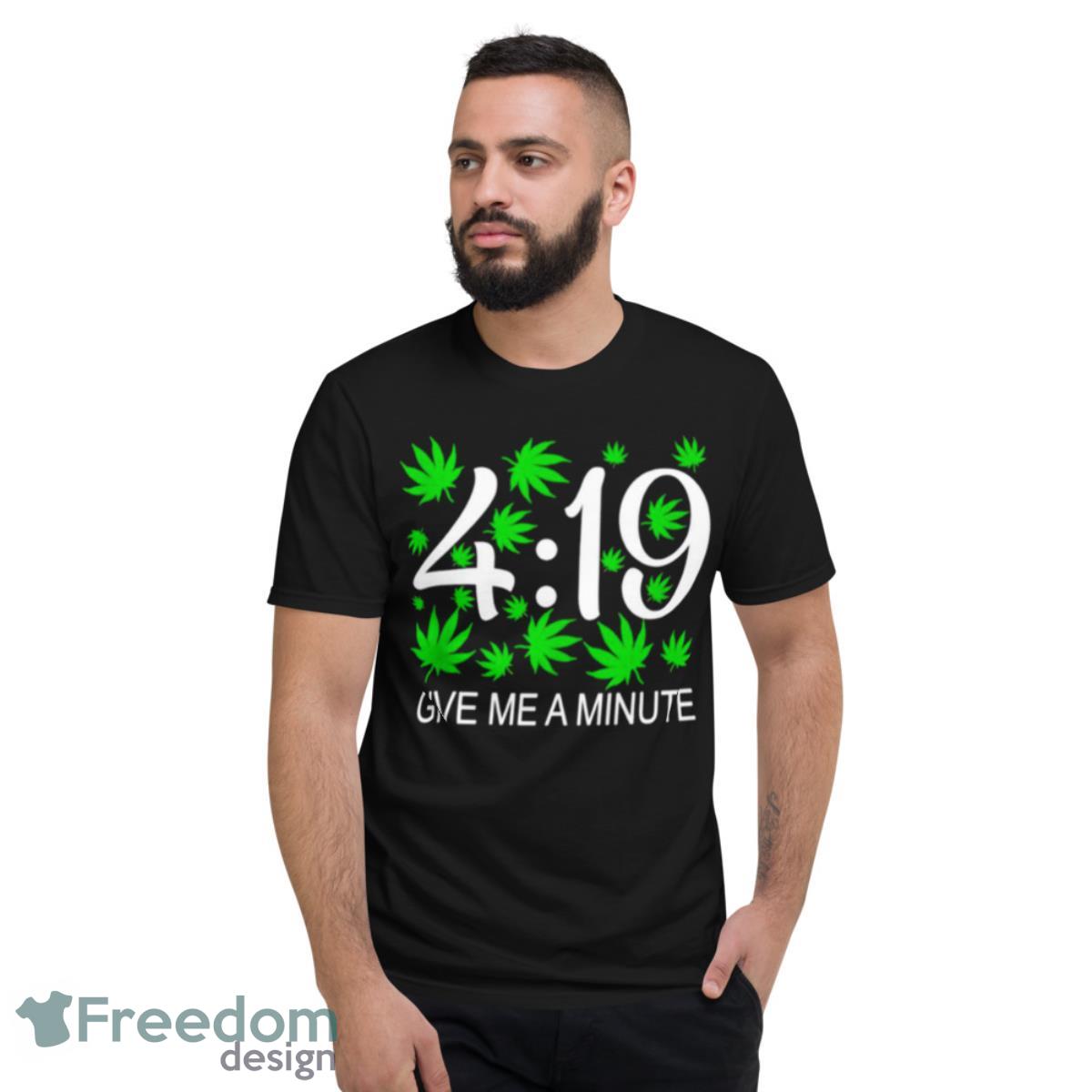 Weed Give Me A Minute 419 Shirt - Short Sleeve T-Shirt