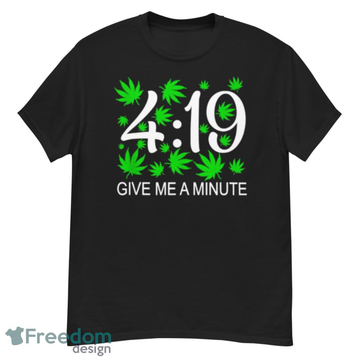 Weed Give Me A Minute 419 Shirt - G500 Men’s Classic T-Shirt