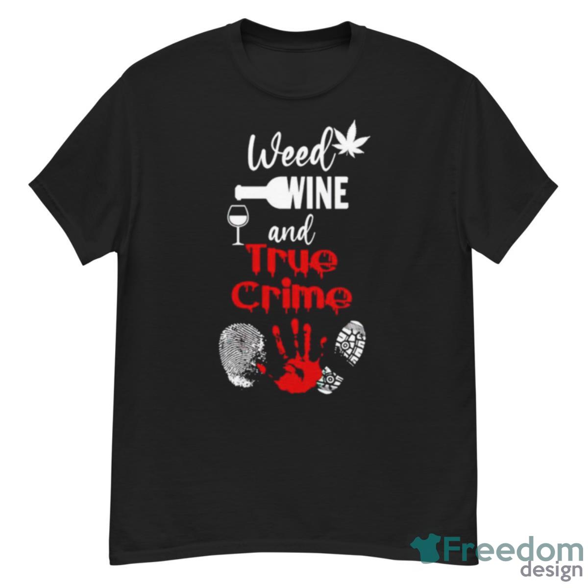 Weed Wine And True Crime T Shirt - G500 Men’s Classic T-Shirt