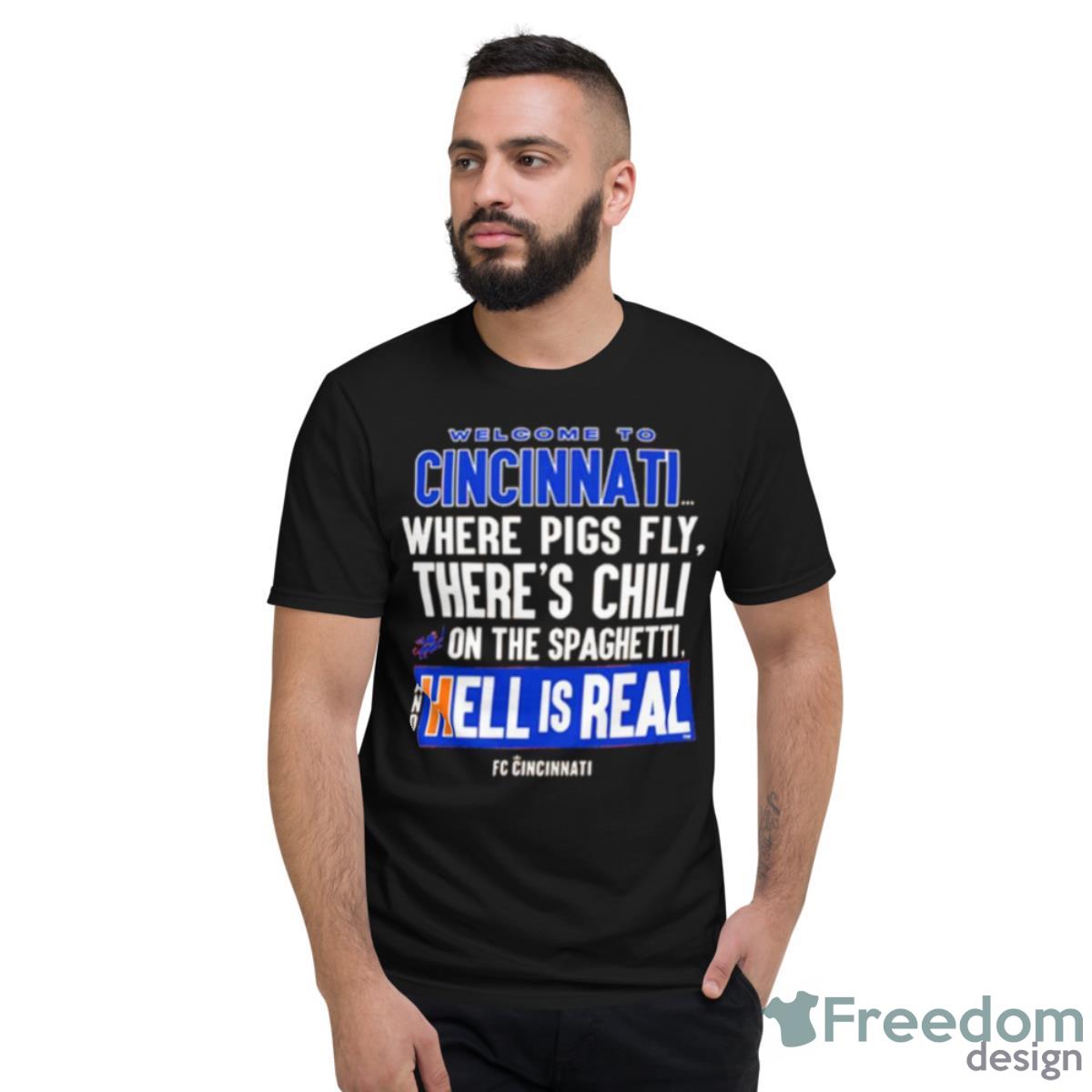 Welcome To CincinnatI Where Pigs Fly There Is ChilI On The SpaghettI And Hell Is Real Shirt - Short Sleeve T-Shirt