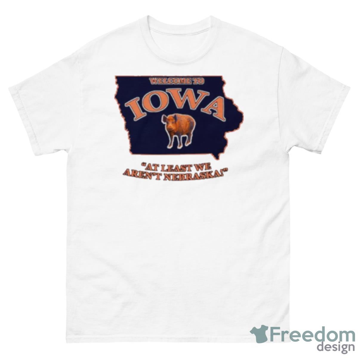 Welcome To Iowa At Least We Aren’t Nebraska Shirt - 500 Men’s Classic Tee Gildan