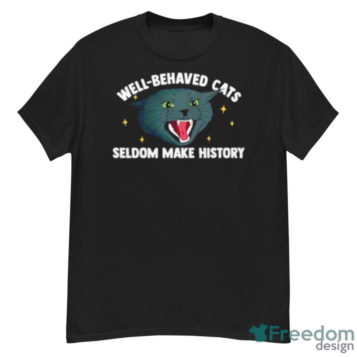 Well Behaved Cats Seldom Make History Shirt - G500 Men’s Classic T-Shirt