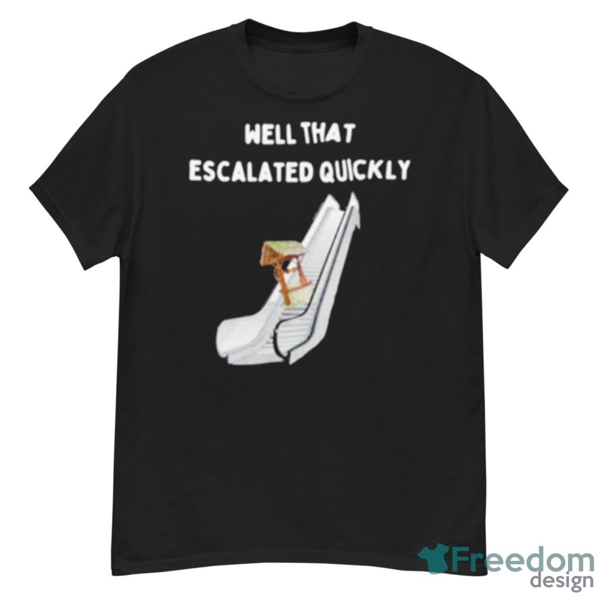 Well That Escalated Quickly Shirt - G500 Men’s Classic T-Shirt