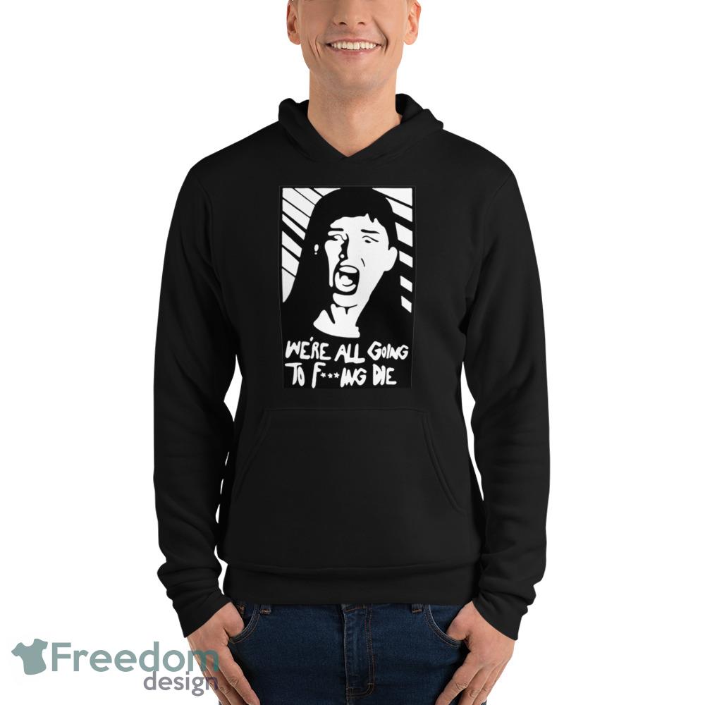 We’re all going to fucking die Design Black T Shirt - 3719 Unisex Fleece Pullover Hoodie We’re all going to fucking die Design Black T Shirt - 3719 Unisex Fleece Pullover Hoodie