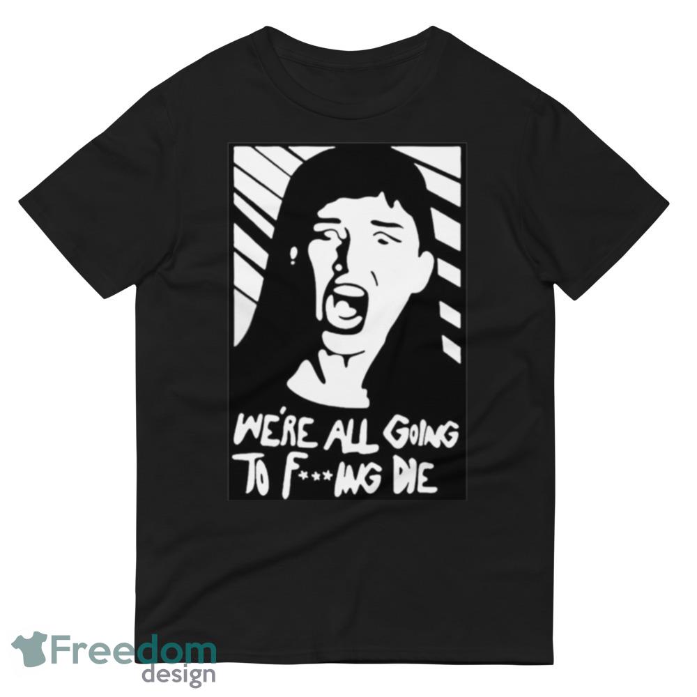 We’re all going to fucking die Design Black T Shirt - 980 Lightweight Fashion Short Sleeve T-Shirt We’re all going to fucking die Design Black T Shirt - 980 Lightweight Fashion Short Sleeve T-Shirt