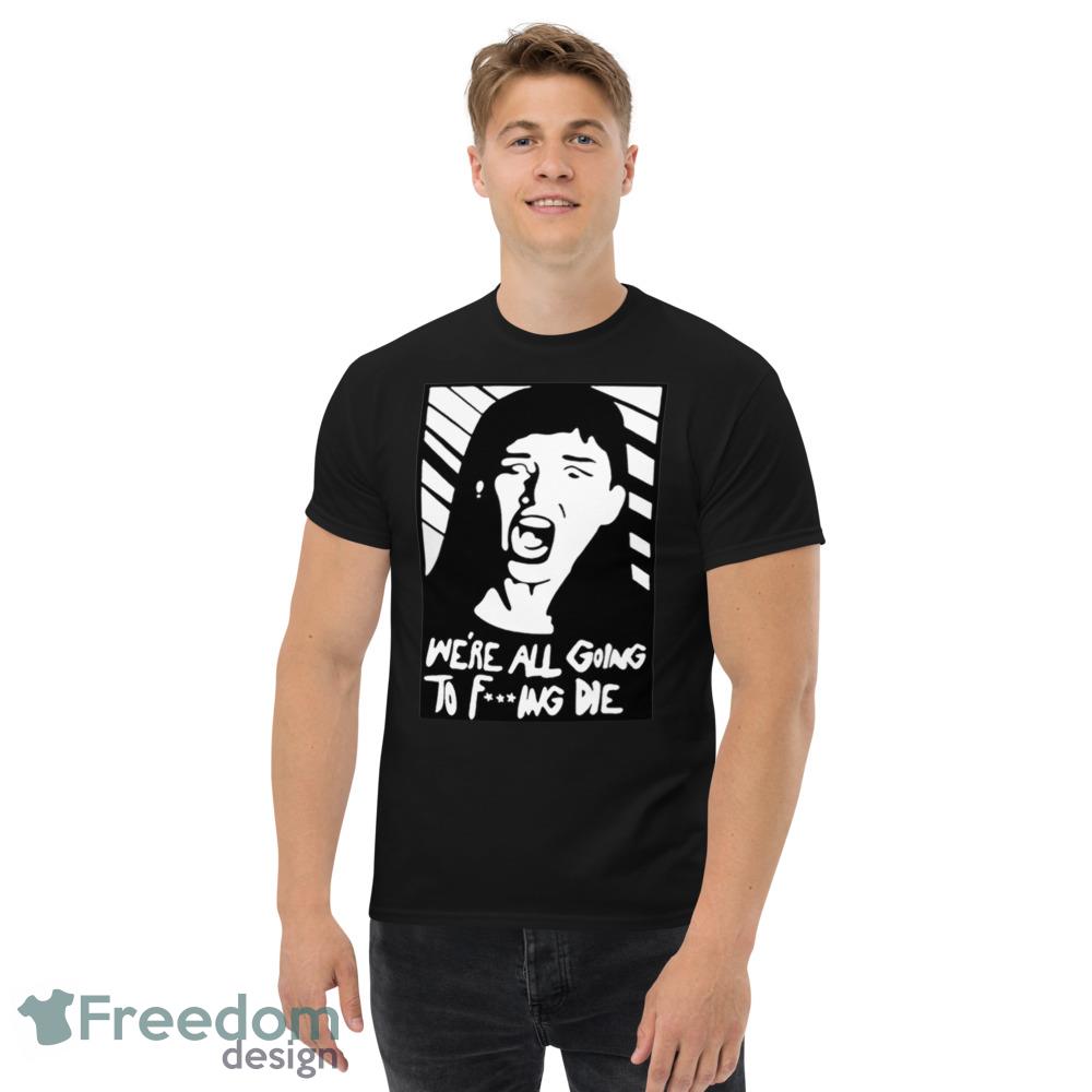 We’re all going to fucking die Design Black T Shirt - Men’s Classic Tee Gildan 5000 We’re all going to fucking die Design Black T Shirt - Men’s Classic Tee Gildan 5000
