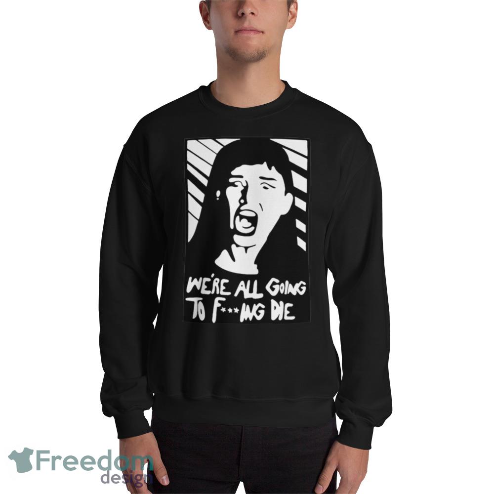 We’re all going to fucking die Design Black T Shirt - 18000 Unisex Heavy Blend Crewneck Sweatshirt We’re all going to fucking die Design Black T Shirt - 18000 Unisex Heavy Blend Crewneck Sweatshirt