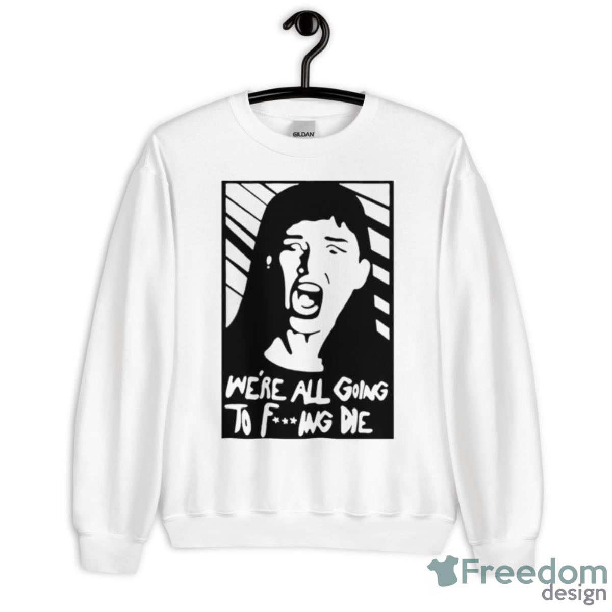 We’re All Going To Fucking Die T Shirt - Unisex Heavy Blend Crewneck Sweatshirt