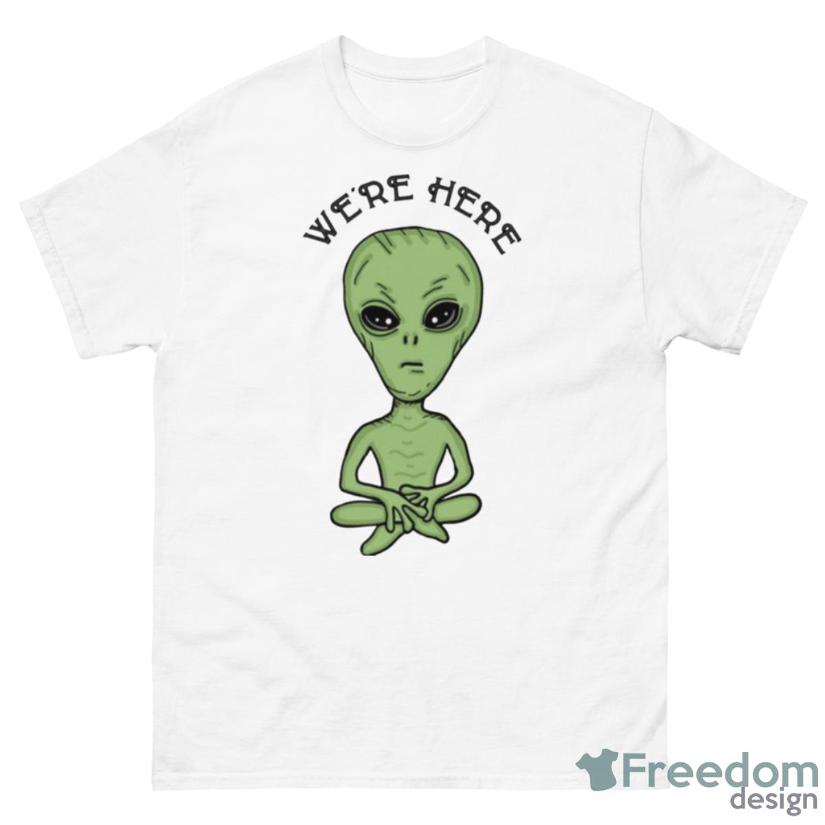 We’re Here Ufo Alien Invasion Extra Terrestrial Shirt - 500 Men’s Classic Tee Gildan