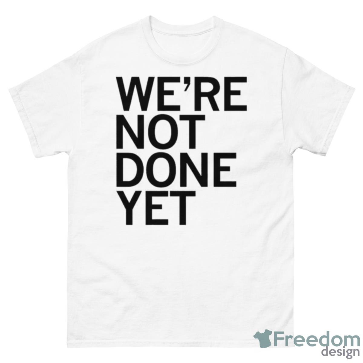 We’re Not Done Yet T Shirt - 500 Men’s Classic Tee Gildan