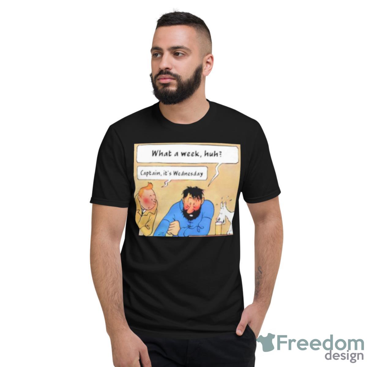 What A Week Huh Captain It’s Wednesday Shirt - Short Sleeve T-Shirt