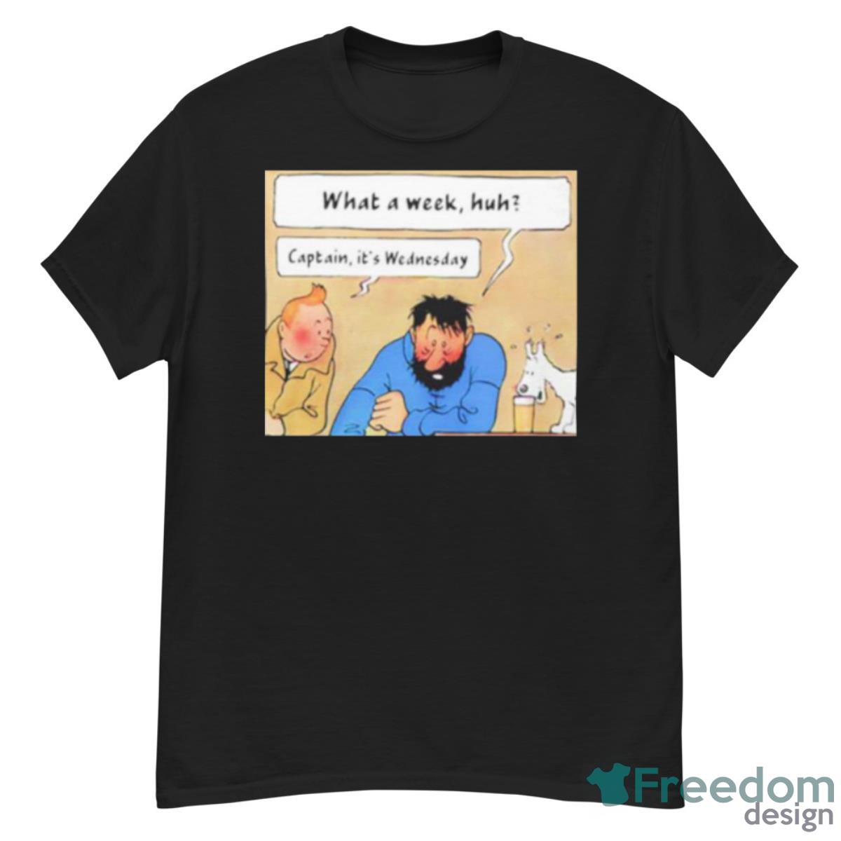 What A Week Huh Captain It’s Wednesday Shirt - G500 Men’s Classic T-Shirt