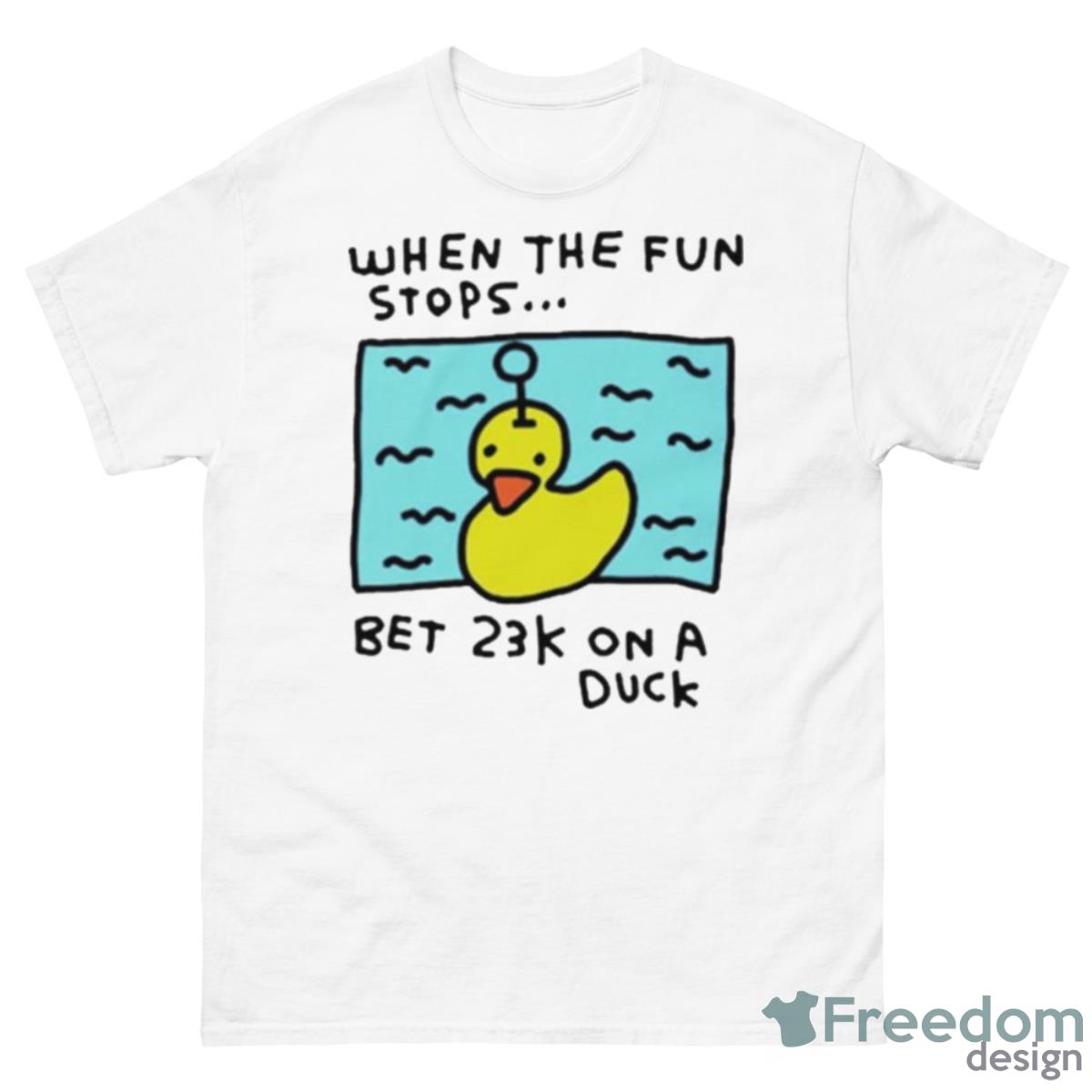 When The Fun Stops Bet 23k On A Duck Shirt - 500 Men’s Classic Tee Gildan