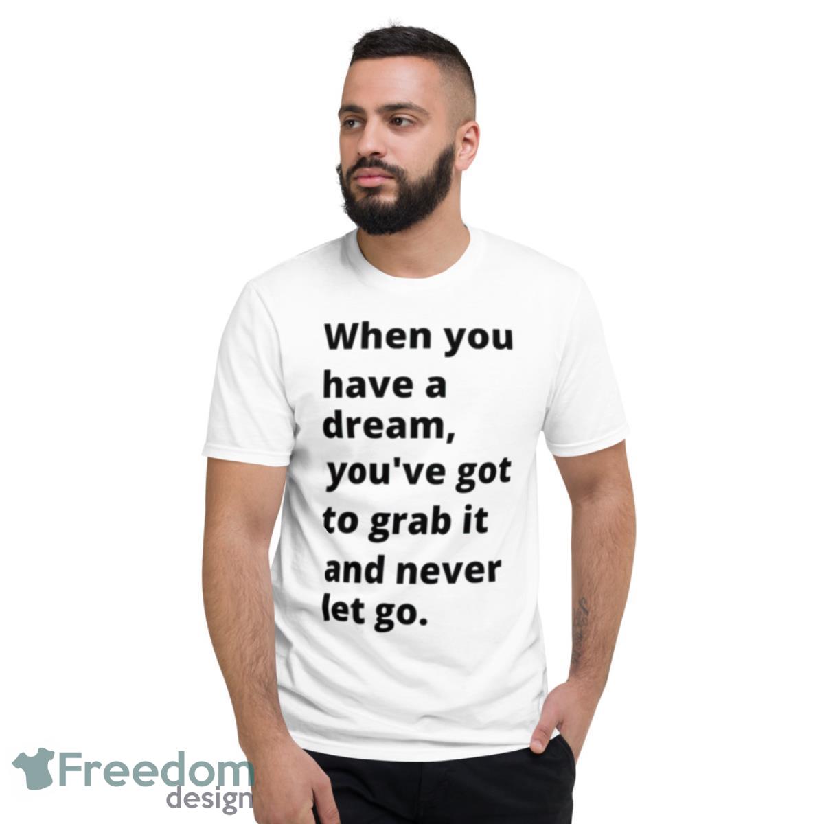 When You Have A Dream You’ve Got To Grab It And Never Let Go Carol Burnett Shirt - Short Sleeve T-Shirt