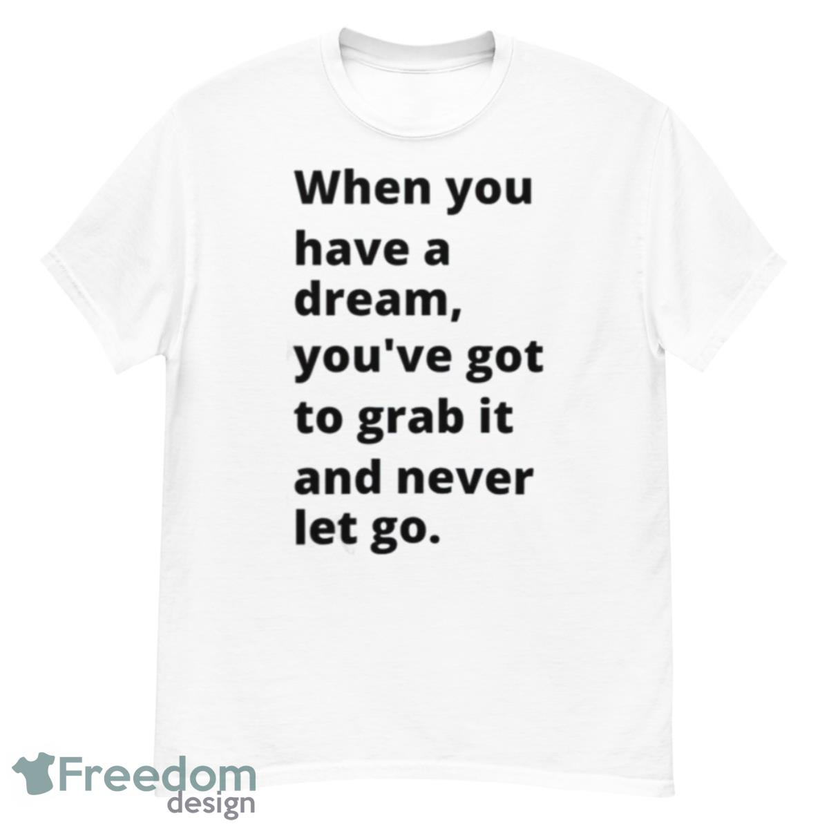 When You Have A Dream You’ve Got To Grab It And Never Let Go Carol Burnett Shirt - G500 Men’s Classic T-Shirt