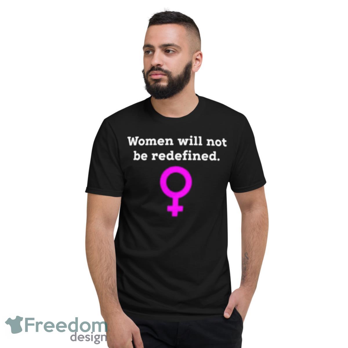 Women Will Not Be Redefined Shirt - Short Sleeve T-Shirt