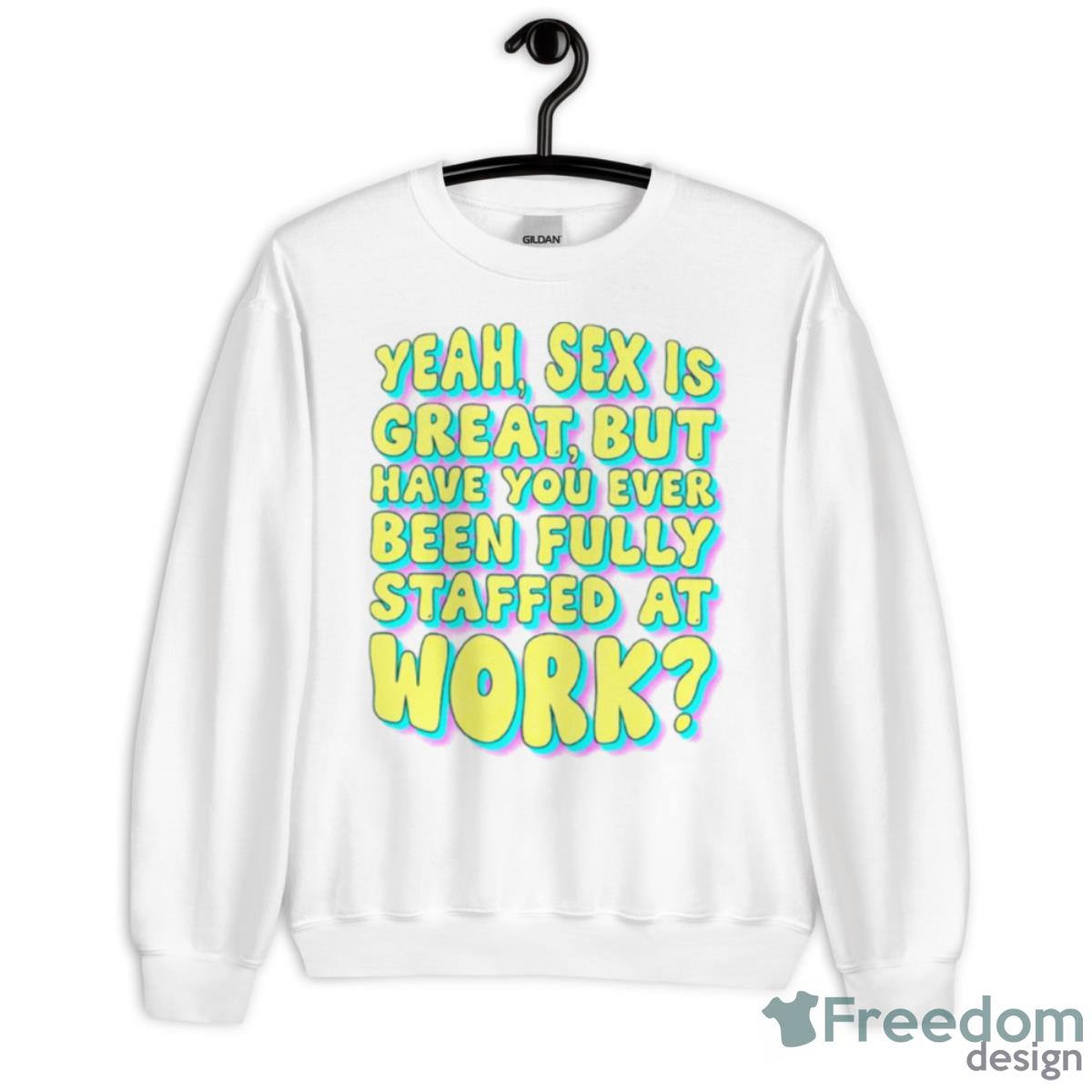 Yeah Sex Is Great But Have You Ever Been Fully Staffed At Work Shirt - Unisex Heavy Blend Crewneck Sweatshirt