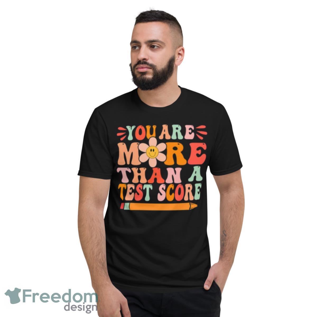 You Are More Than A Test Score Motivation Shirt - Short Sleeve T-Shirt