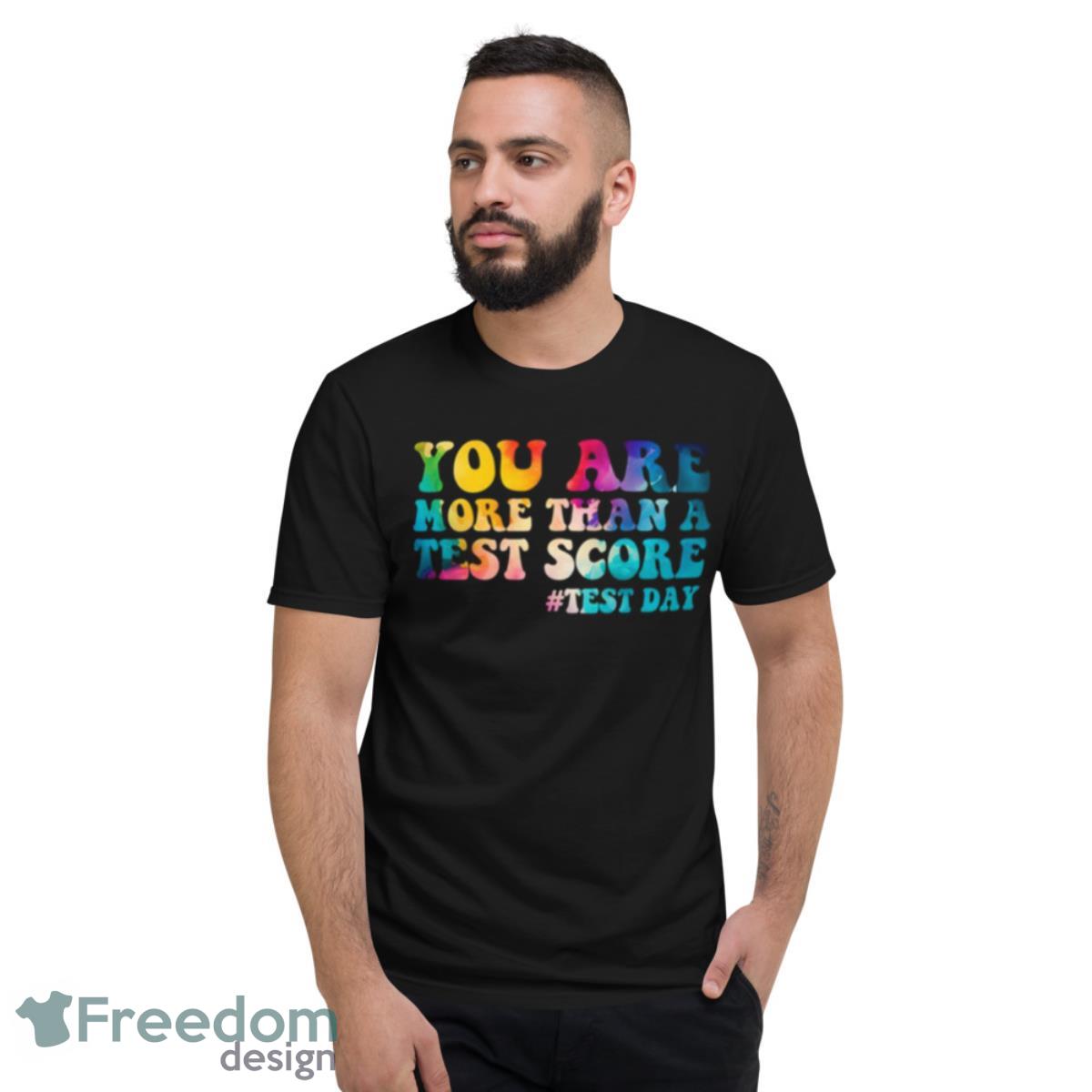 You Are More Than A Test Score Test Day Teacher Shirt - Short Sleeve T-Shirt