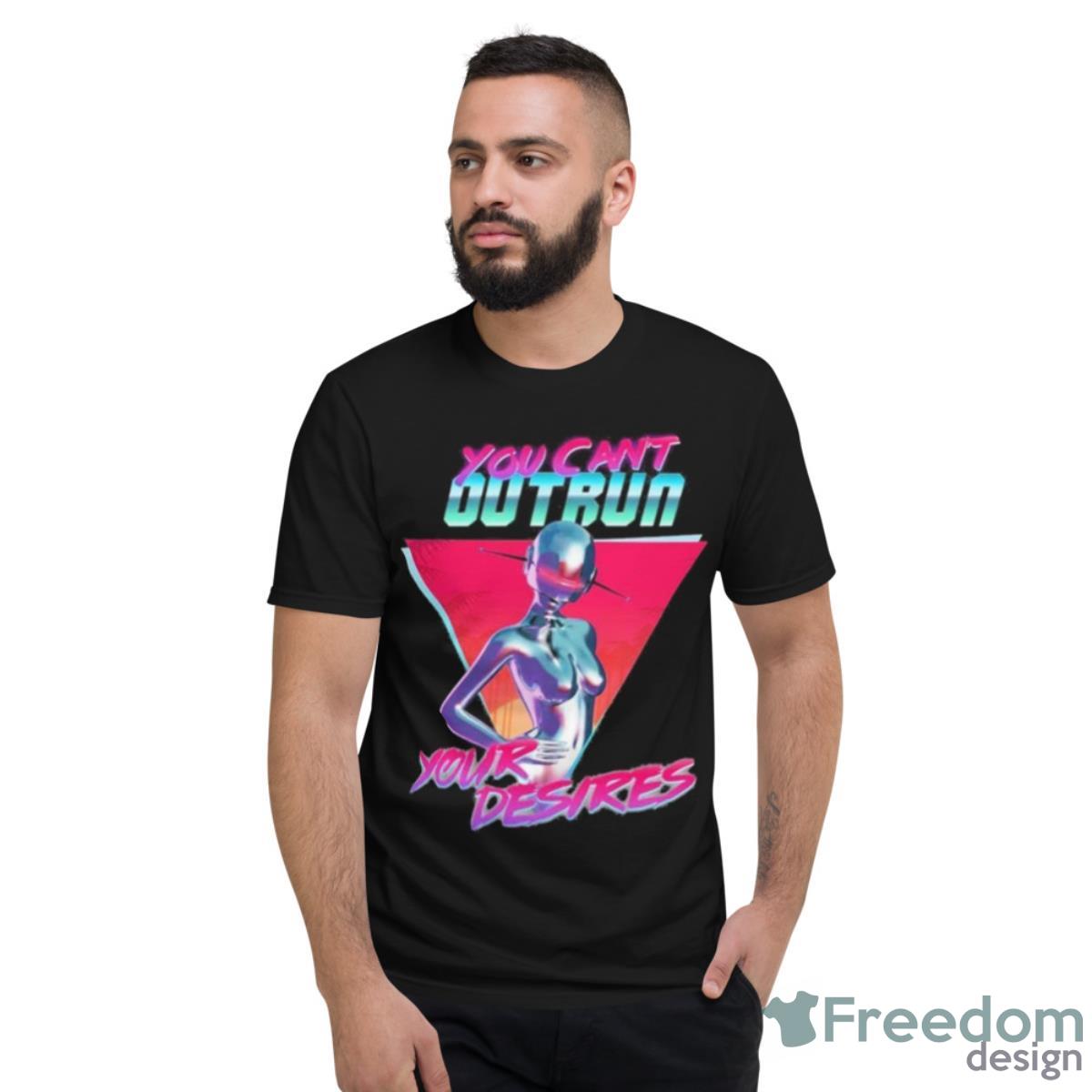 You Can’t Outrun Your Desires Robot Sexy T Shirt - Short Sleeve T-Shirt