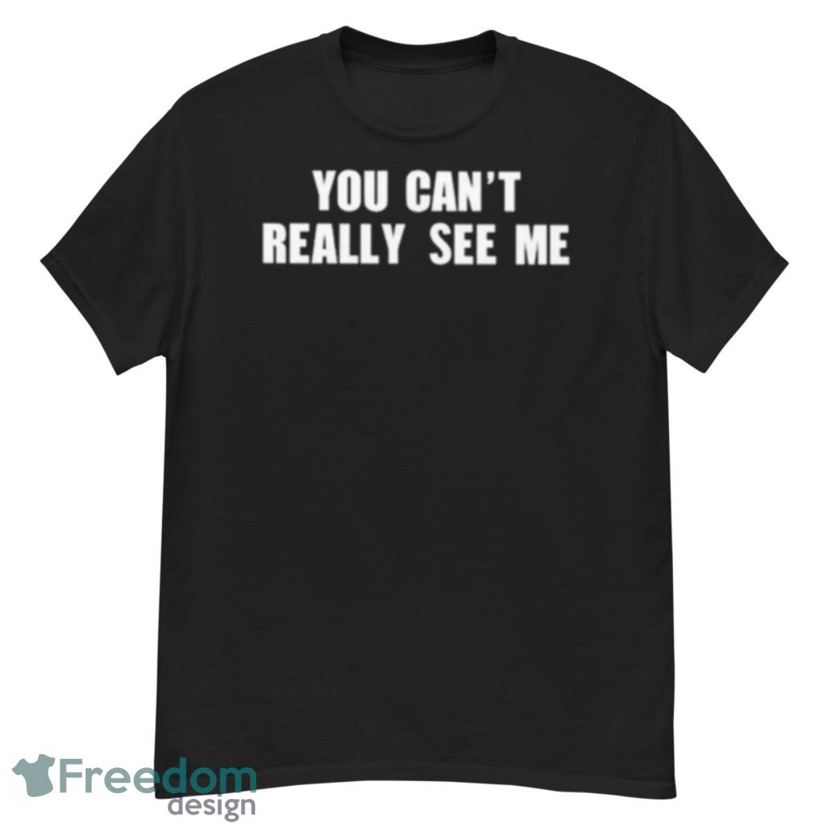 You Can’t Really See Me Shirt - G500 Men’s Classic T-Shirt