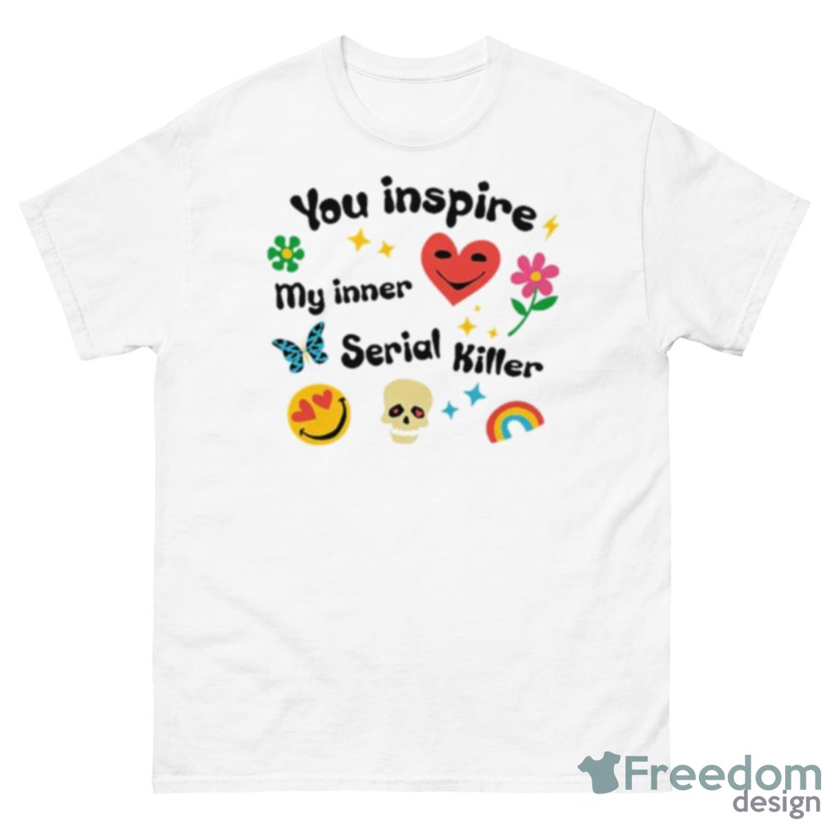 You Inspire My Inner Serial Killer Shirt - 500 Men’s Classic Tee Gildan