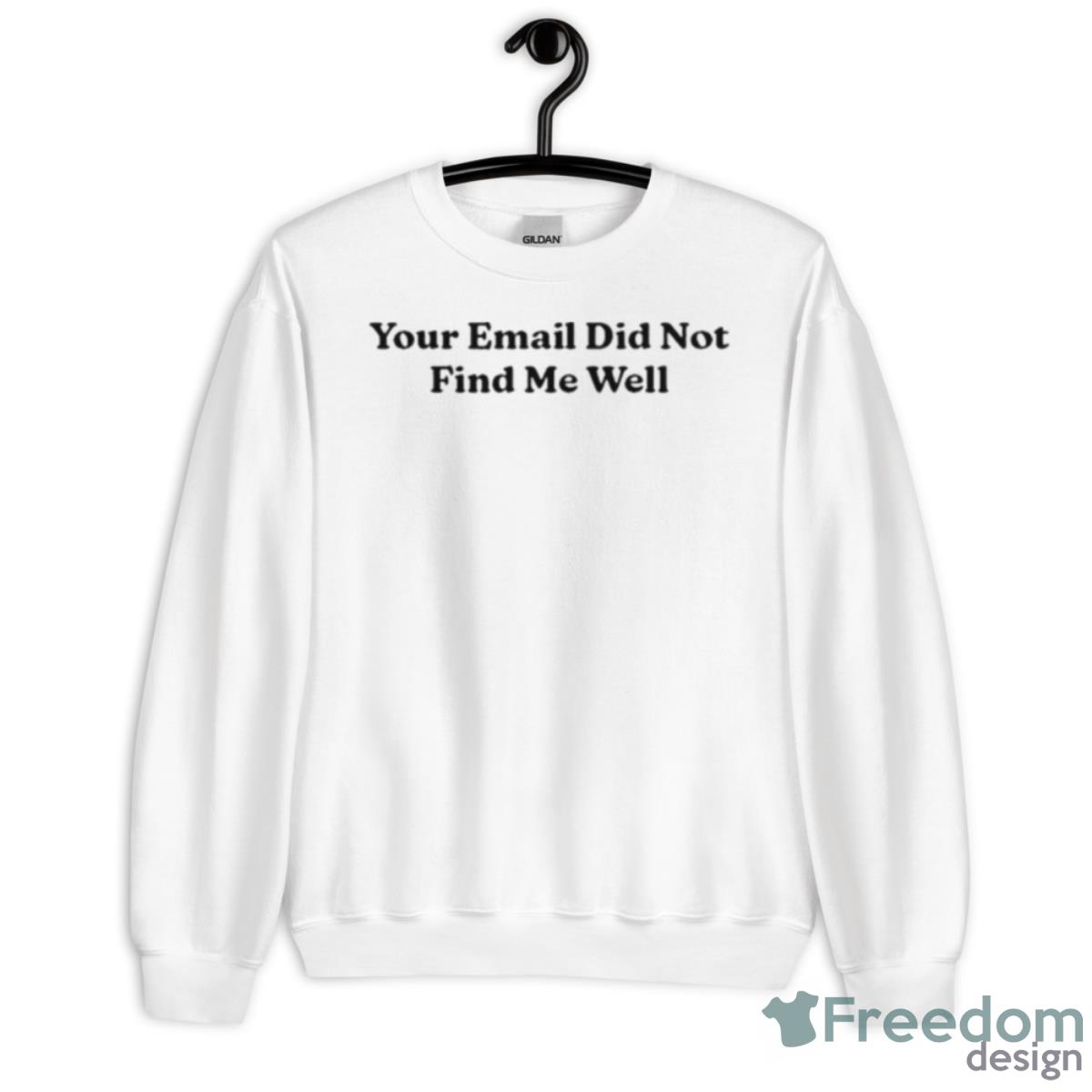 Your Email Didn’t Find Me Well Shirt - Unisex Heavy Blend Crewneck Sweatshirt